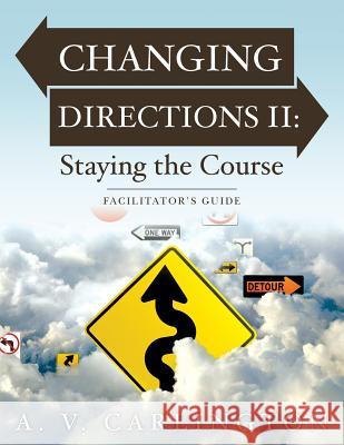 Changing Directions II: Staying the Course: Facilitator's Guide A. V. Carlington 9781512334517 Createspace - książka
