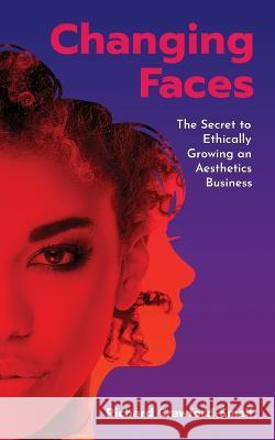 Changing Faces: The Secret to Ethically Growing an Aesthetics Business Richard Crawford-Small   9781913717797 Known Publishing - książka