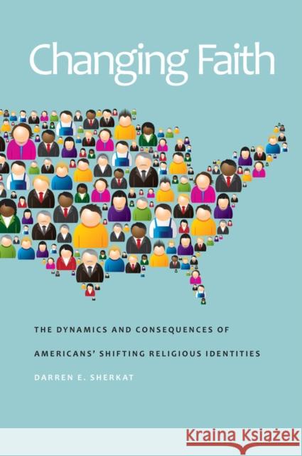 Changing Faith: The Dynamics and Consequences of Americans' Shifting Religious Identities Darren Sherkat 9780814741269 New York University Press - książka
