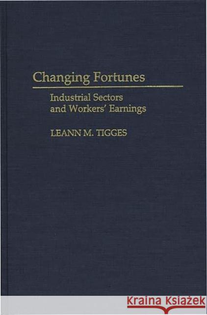 Changing Fortunes: Industrial Sectors and Workers' Earnings Tigges, Leann 9780275925802 Praeger Publishers - książka