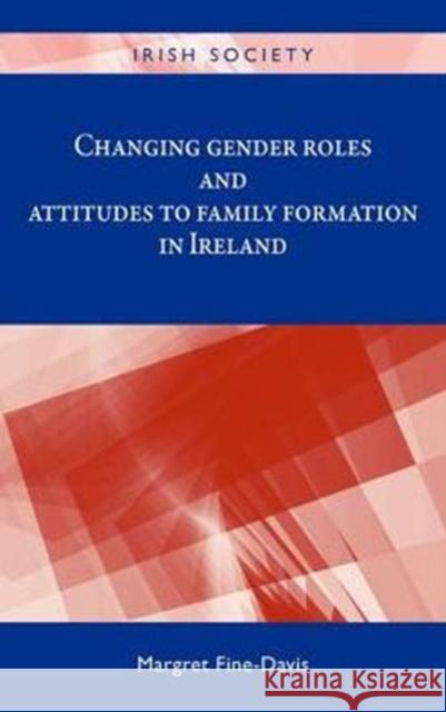 Changing Gender Roles and Attitudes to Family Formation in Ireland Margret Fine-Davis 9780719096969 Manchester University Press - książka