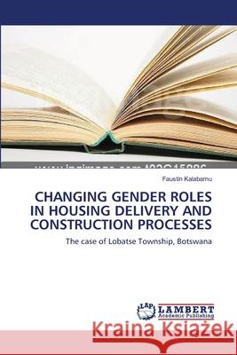 Changing Gender Roles in Housing Delivery and Construction Processes Faustin Kalabamu 9783838302379 LAP Lambert Academic Publishing - książka