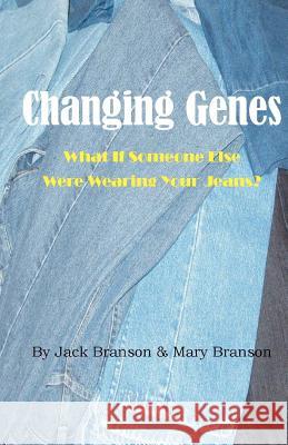 Changing Genes: What If Someone Else Were Wearing Your Jeans? Jack Branson Mary Branson 9781478345176 Createspace Independent Publishing Platform - książka