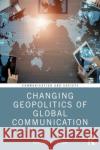 Changing Geopolitics of Global Communication Daya Thussu 9781138280809 Routledge