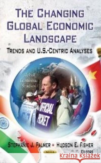 Changing Global Economic Landscape: Trends & U.S.-Centric Analyses Stephanie J Palmer, Hudson E Fisher 9781620818220 Nova Science Publishers Inc - książka