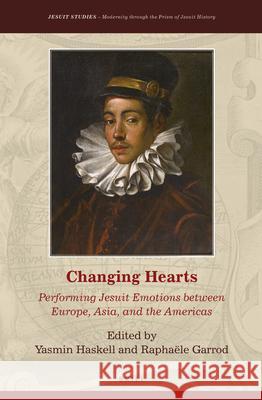 Changing Hearts: Performing Jesuit Emotions between Europe, Asia, and the Americas Raphaële Garrod, Yasmin Haskell 9789004329331 Brill - książka