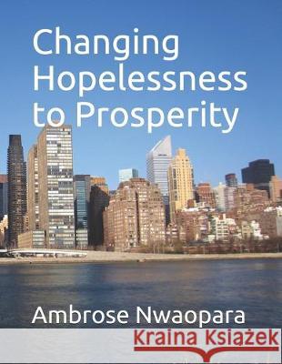 Changing Hopelessness to Prosperity Ambrose Nwaopara 9781687297280 Independently Published - książka