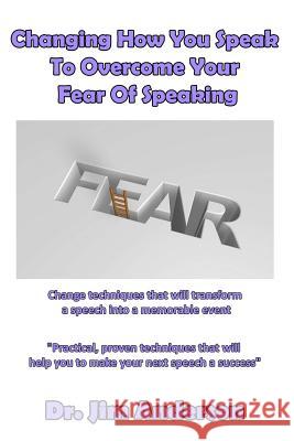Changing How You Speak To Overcome Your Fear Of Speaking: Change techniques that will transform a speech into a memorable event Anderson, Jim 9781540465641 Createspace Independent Publishing Platform - książka