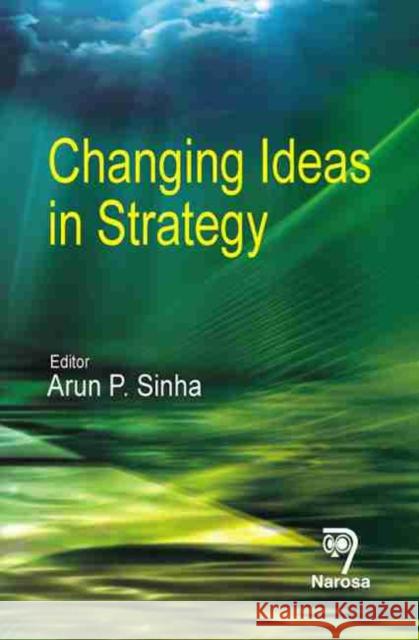 Changing Ideas in Strategy Arun P. Sinha 9788184871005 Narosa Publishing House - książka
