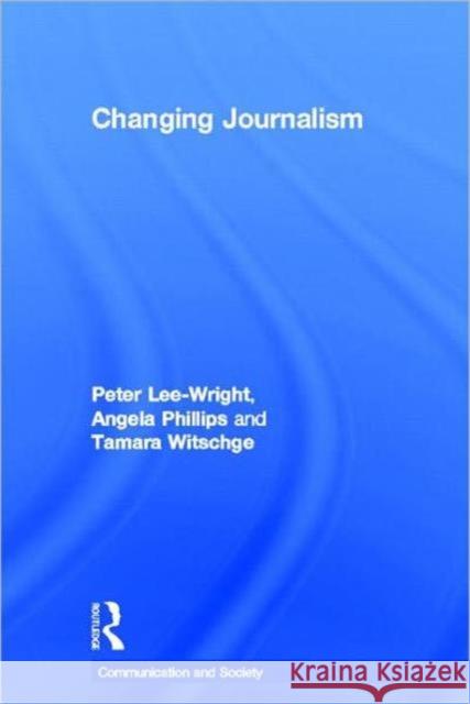 Changing Journalism Tamara Witschge Angela Phillips Peter Lee-Wright 9780415579544 Routledge - książka