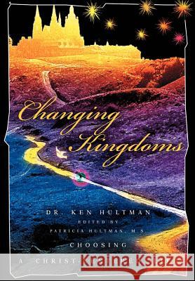 Changing Kingdoms: Choosing a Christ-Centered Life Hultman, Ken 9780595780747 iUniverse - książka
