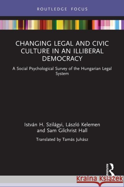 Changing Legal and Civic Culture in an Illiberal Democracy: A Social Psychological Survey of the Hungarian Legal System Istv?n H. Szil?gyi L?szl? Kelemen Sam Gilchrist Hall 9781032037738 Routledge - książka