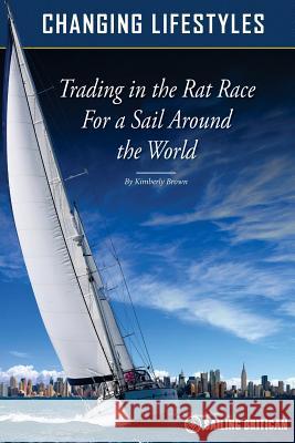 Changing Lifestyles: Trading in the Rat Race for a Sail Around the World Kimberly Ann Brown 9781541181564 Createspace Independent Publishing Platform - książka
