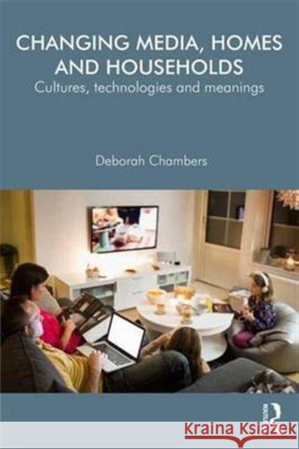 Changing Media, Homes and Households: Cultures, Technologies and Meanings Deborah Chambers 9780415706353 Routledge - książka