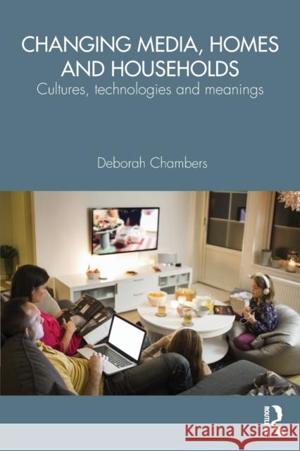 Changing Media, Homes and Households: Cultures, Technologies and Meanings Deborah Chambers 9781138791602 Taylor & Francis Group - książka