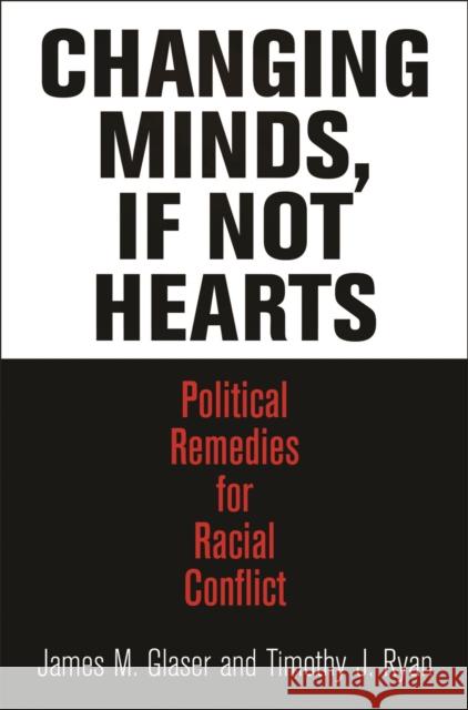 Changing Minds, If Not Hearts: Political Remedies for Racial Conflict James M. Glaser Timothy J. Ryan 9780812245288 University of Pennsylvania Press - książka