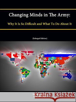 Changing Minds in The Army: Why It Is So Difficult and What To Do About It (Enlarged Edition) Stephen J. Gerras Leonard Wong Strategic Studies Institute 9781304868787 Lulu.com - książka