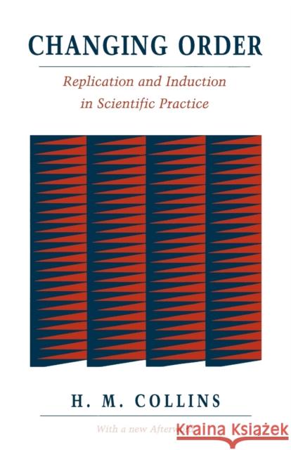 Changing Order: Replication and Induction in Scientific Practice Collins, Harry 9780226113760 University of Chicago Press - książka