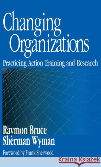 Changing Organizations: Practicing Action Training and Research Bruce, Raymon 9780761910053 Sage Publications (CA) - książka