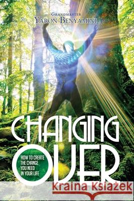 Changing Over: How to Create the Change You Need in Your Life Yaron Benyamini 9781072463160 Independently Published - książka