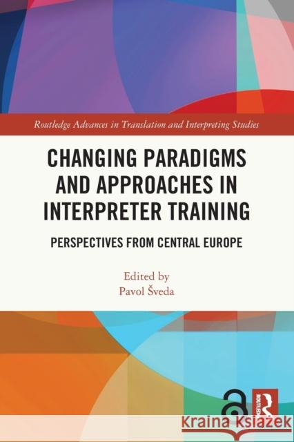 Changing Paradigms and Approaches in Interpreter Training: Perspectives from Central Europe Pavol Sveda 9781032004556 Routledge - książka