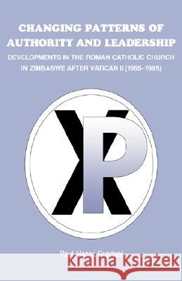 Changing Patterns of Authority and Leadership: Developments in the Roman Catholic Church in Zimbabwe Paul Henry Gundani 9780908307821 University of Zimbabwe Publications - książka