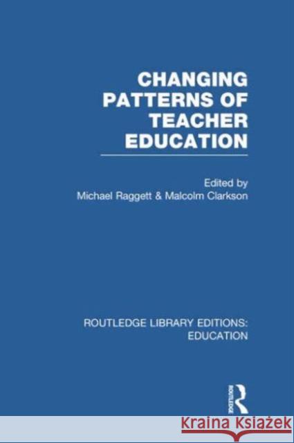 Changing Patterns of Teacher Education (Rle Edu N) Michael Raggett Malcolm Clarkson 9780415753180 Routledge - książka