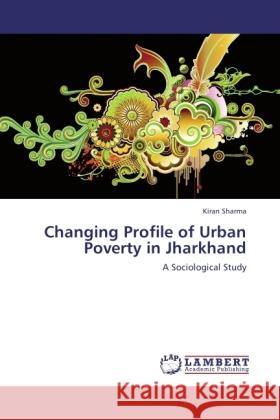 Changing Profile of Urban Poverty in Jharkhand Sharma, Kiran 9783846524497 LAP Lambert Academic Publishing - książka