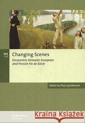 Changing Scenes: Encounters between European and Finnish Fin de Siècle Lyytikäinen, Pirjo 9789517464390 SUOMALAISEN KIRJALLISUUDEN SEURA - książka