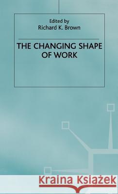 Changing Shape of Work Brown, Richard K. 9780333678145 PALGRAVE MACMILLAN - książka