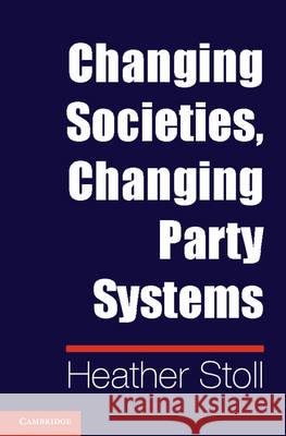 Changing Societies, Changing Party Systems Heather Stoll 9781107030497  - książka