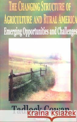 Changing Structure of Agriculture & Rural America: Emerging Opportunities & Challenges Tadlock Cowan 9781590335543 Nova Science Publishers Inc - książka