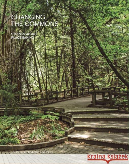 Changing the Commons: Stories about Placemaking John N. Roberts 9781957183336 ORO Editions - książka