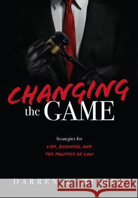 Changing the Game: Strategies for Life, Business, and the Practice of Law Darren A. Miller 9781642251753 Advantage Media Group - książka
