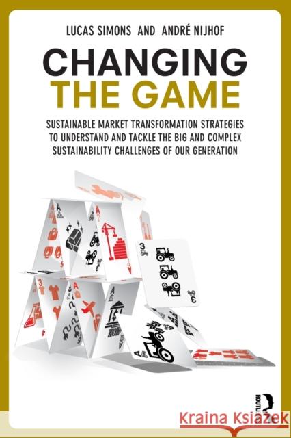 Changing the Game: Sustainable Market Transformation Strategies to Understand and Tackle the Big and Complex Sustainability Challenges of Lucas Simons Andre J. Nijhof 9780367145996 Taylor & Francis Ltd - książka