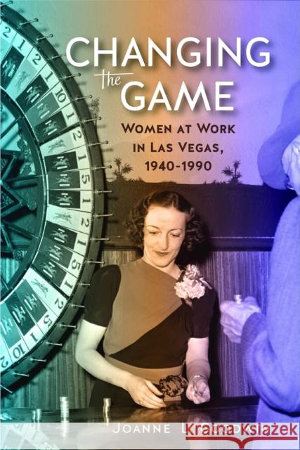 Changing the Game: Women at Work in Las Vegas, 1940 to 1990 Joanne L. Goodwin 9780874179606 University of Nevada Press - książka
