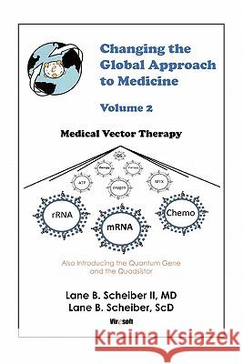 Changing the Global Approach to Medicine, Volume 2: Medical Vector Therapy Scheiber, Lane 9781450282192 iUniverse.com - książka