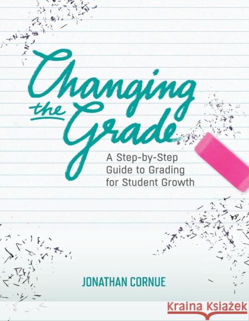 Changing the Grade: A Step-by-Step Guide to Grading for Student Growth Cornue, Jonathan 9781416625391 ASCD - książka