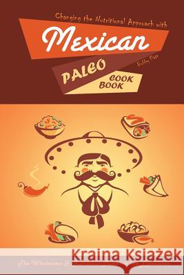 Changing the Nutritional Approach with Mexican Paleo Cookbook: The Wholesome & Nutritious Paleo kitchen Experience Flatt, Bobby 9781514341070 Createspace - książka