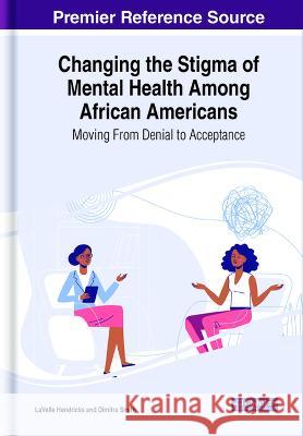 Changing the Stigma of Mental Health Among African Americans: Moving From Denial to Acceptance LaVelle Hendricks Dimitra Smith  9781668489185 IGI Global - książka