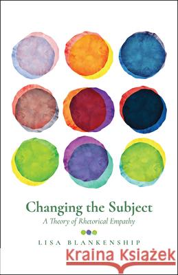 Changing the Subject: A Theory of Rhetorical Empathy Lisa Blankenship 9781607329091 Utah State University Press - książka