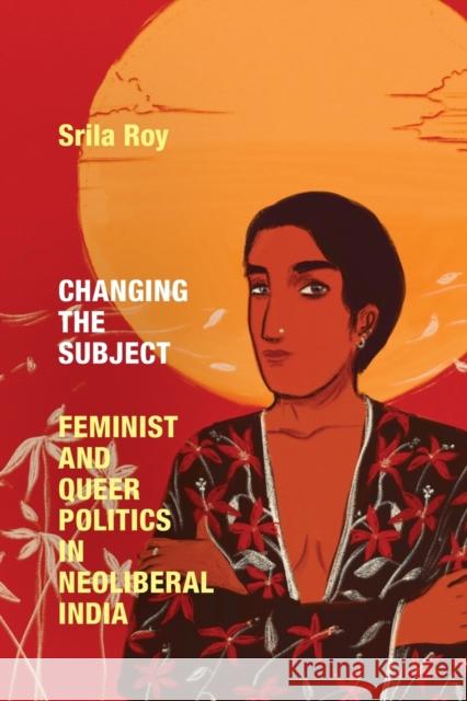 Changing the Subject: Feminist and Queer Politics in Neoliberal India Srila Roy 9781478018889 Duke University Press - książka
