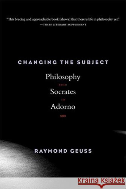 Changing the Subject: Philosophy from Socrates to Adorno Raymond Geuss 9780674248359 Harvard University Press - książka