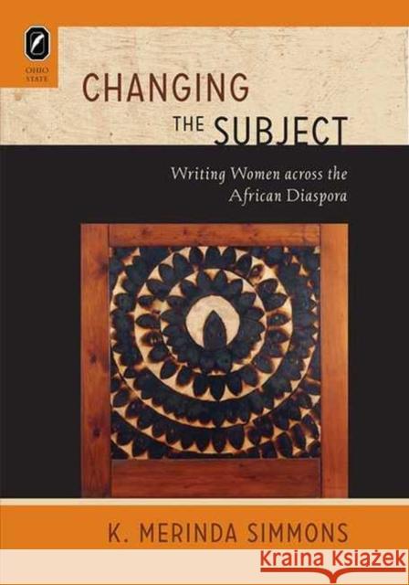 Changing the Subject: Writing Women Across the African Diaspora K Merinda Simmons 9780814252925 Ohio State University Press - książka