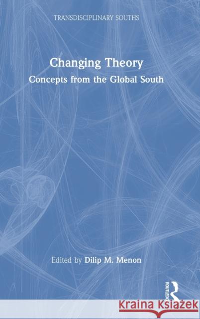 Changing Theory: Concepts from the Global South Dilip M. Menon 9781032187525 Routledge Chapman & Hall - książka