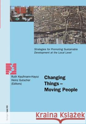 Changing Things -- Moving People: Strategies for Promoting Sustainable Development at the Local Level Kaufmann-Hayoz, Ruth 9783764362522 Birkhauser - książka