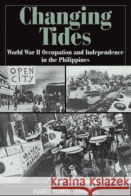 Changing Tides: World War II Occupation and Independence in the Philippines Isabel Yumol Jennings 9781933337685 State House Press - książka