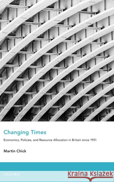 Changing Times: Economics, Policies, and Resource Allocation in Britain Since 1951 Chick, Martin 9780199552788 Oxford University Press - książka