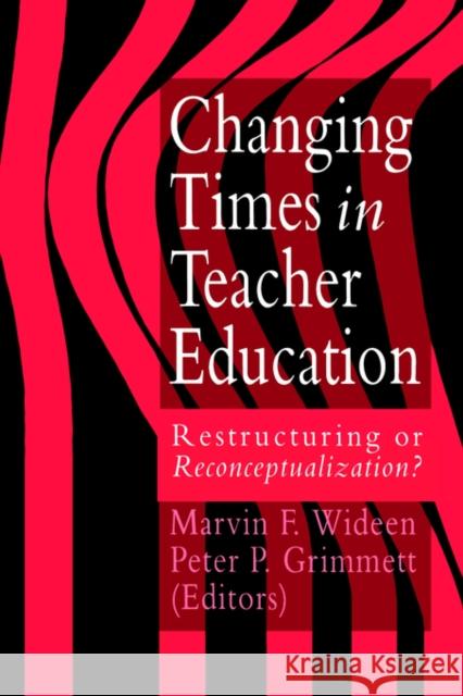 Changing Times in Teacher Education: Restructuring or Reconceptualising? Wideen, Marvin F. 9780750701839 Routledge - książka