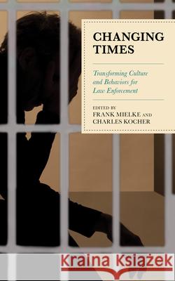 Changing Times: Transforming Culture and Behaviors for Law Enforcement Frank Mielke Charles Kocher 9781538164556 Rowman & Littlefield Publishers - książka
